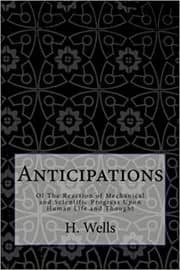 Anticipations Of the Reaction of Mechanical and Scientific Progress upon Human life and Thought