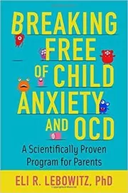 Breaking Free of Child Anxiety and OCD